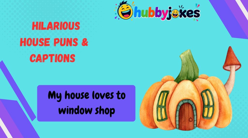 Hilarious House Puns & Captions
