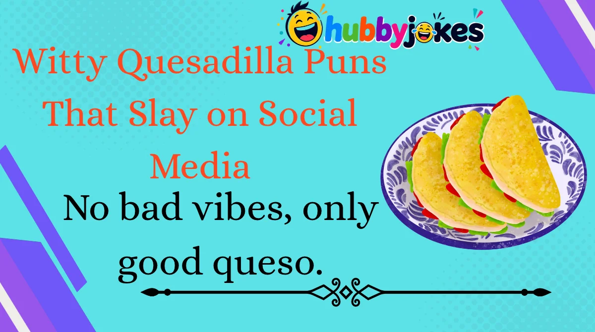 witty-quesadilla-puns-that-slay-on-social-media Witty Quesadilla Puns That Slay on Social Media
